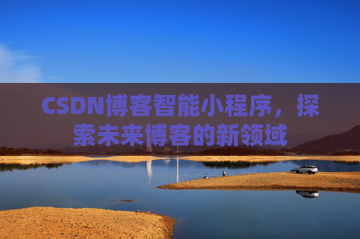 CSDN博客智能小程序，探索未来博客的新领域